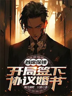 首席保镖：开局签下协议婚书