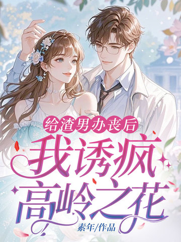 给渣男办丧后，我诱疯高岭之花